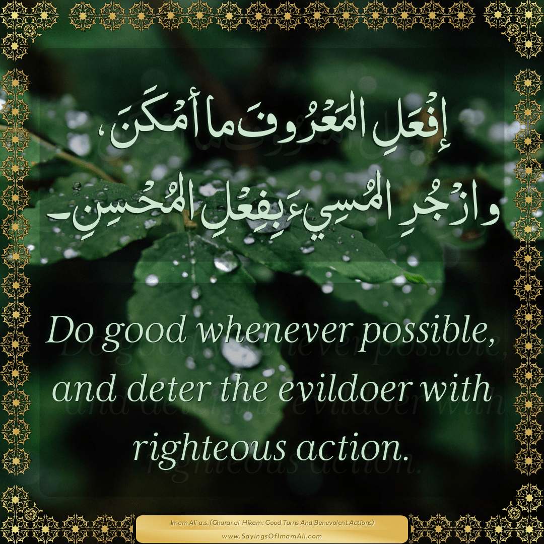 Do good whenever possible, and deter the evildoer with righteous action.